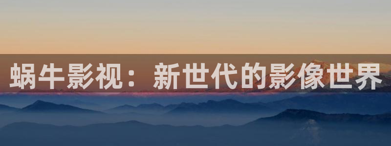 被窝电影网电影院：蜗牛影视：新世代的影像世界